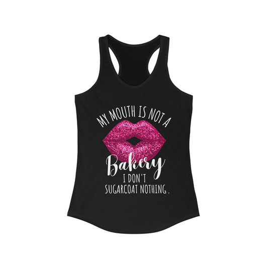 My Mouth Is Not A Bakery I Don't Sugarcoat Nothing Racerback Tank Top