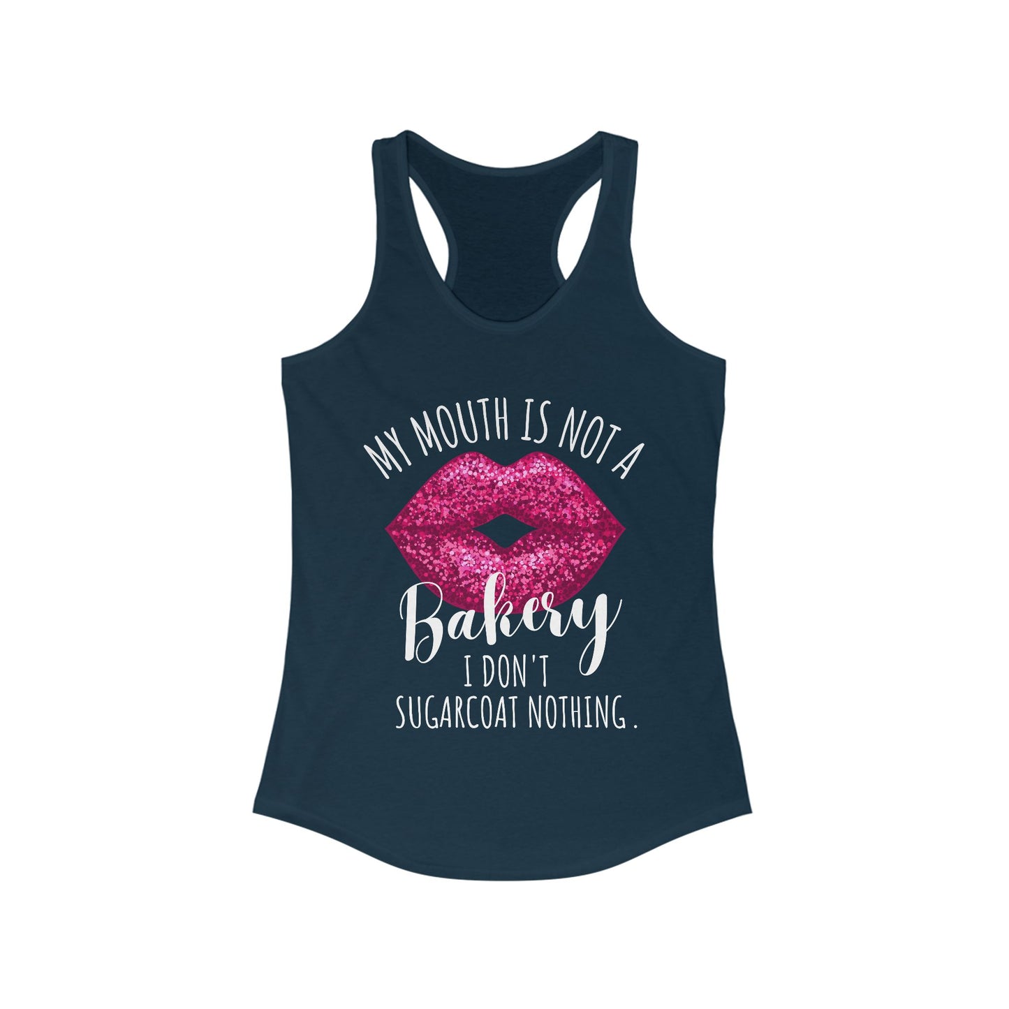 My Mouth Is Not A Bakery I Don't Sugarcoat Nothing Racerback Tank Top
