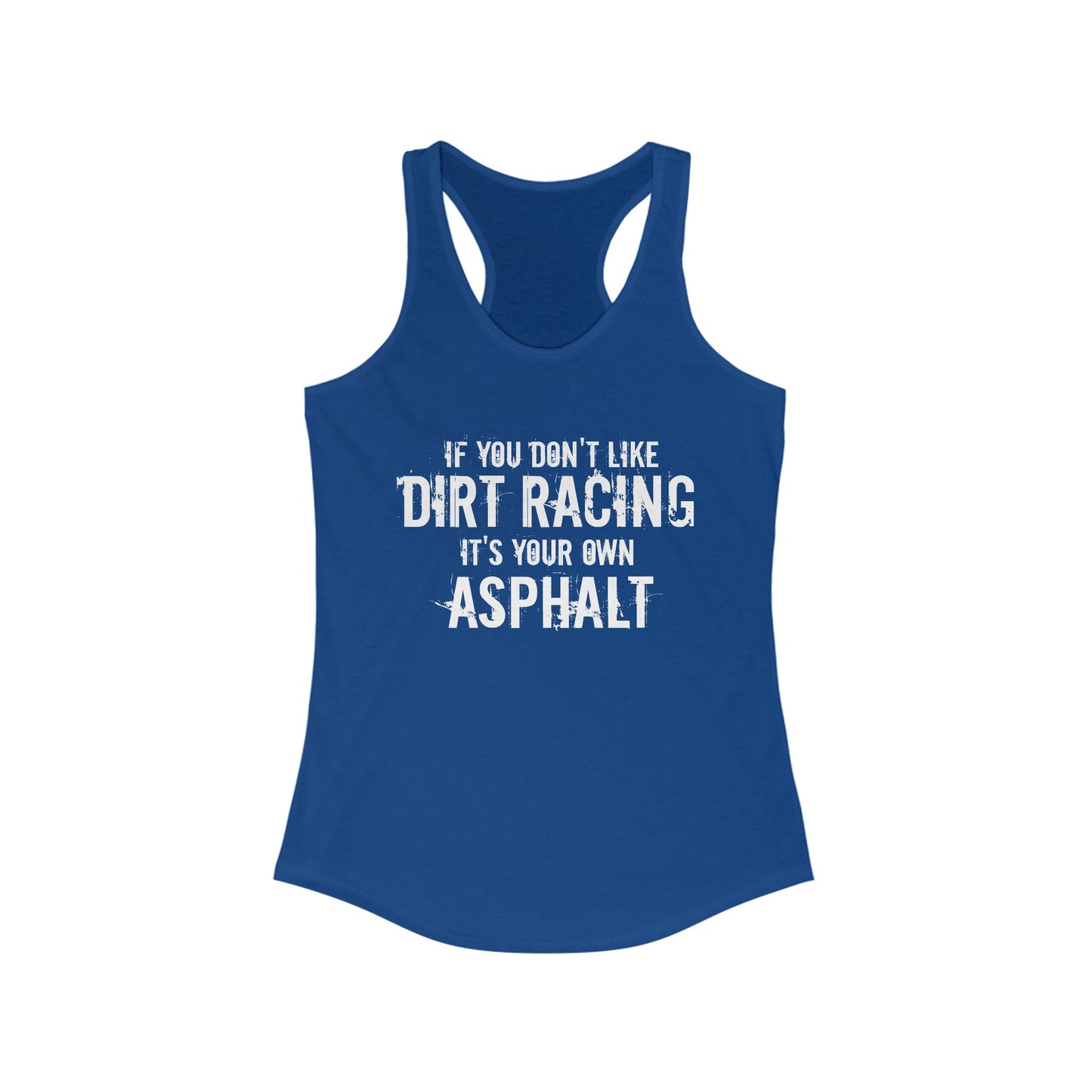 If You Don't Like Dirt Racing It's Your Own Asphalt Racerback Tank Top