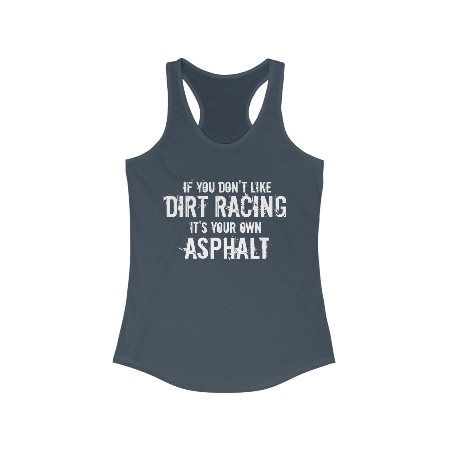 If You Don't Like Dirt Racing It's Your Own Asphalt Racerback Tank Top