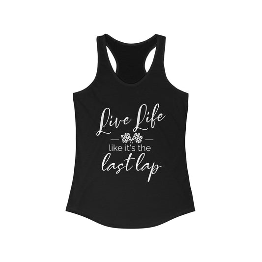 Live Life Like It's The Last Lap Women's Racerback Tank