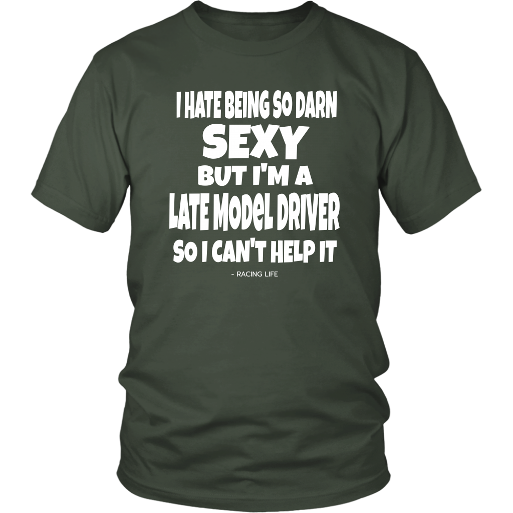 Hate Being So Darn Sexy Late Model Racer Can't Help It - Turn Left T-Shirts Racewear