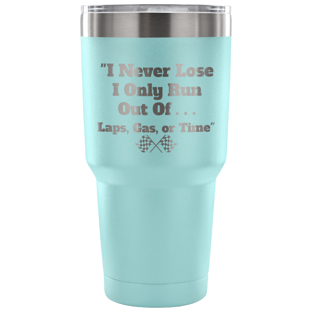 I Never Lose I Only Run Out Of ... 30 oz Travel Tumbler - Turn Left T-Shirts Racewear