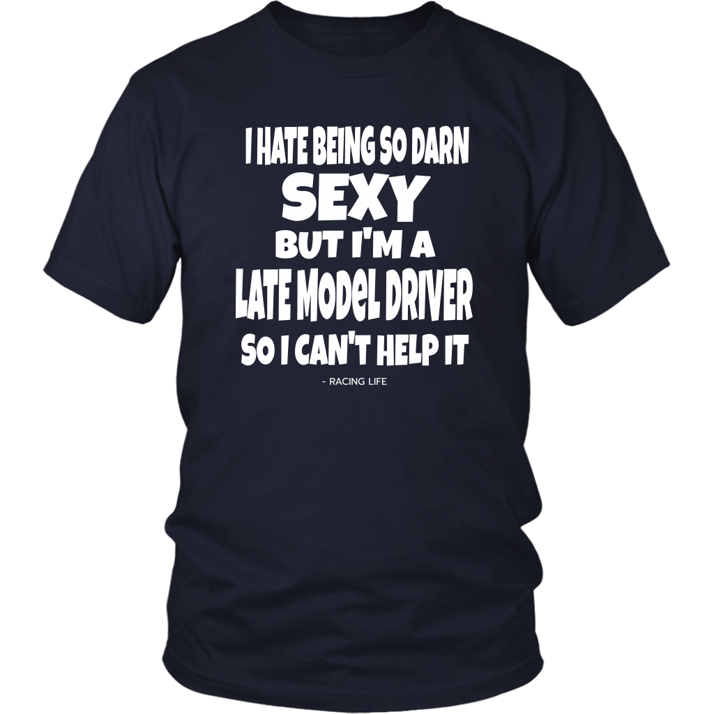 Hate Being So Darn Sexy Late Model Racer Can't Help It - Turn Left T-Shirts Racewear
