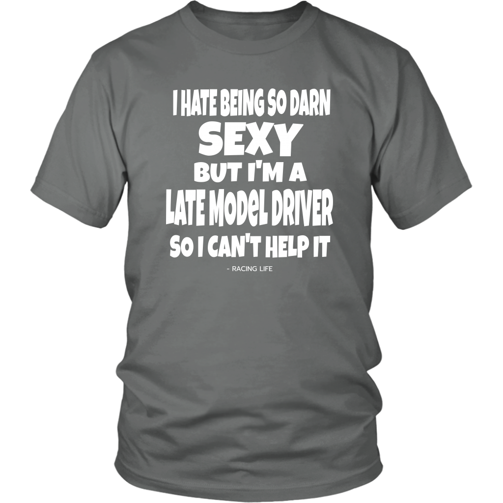 Hate Being So Darn Sexy Late Model Racer Can't Help It - Turn Left T-Shirts Racewear