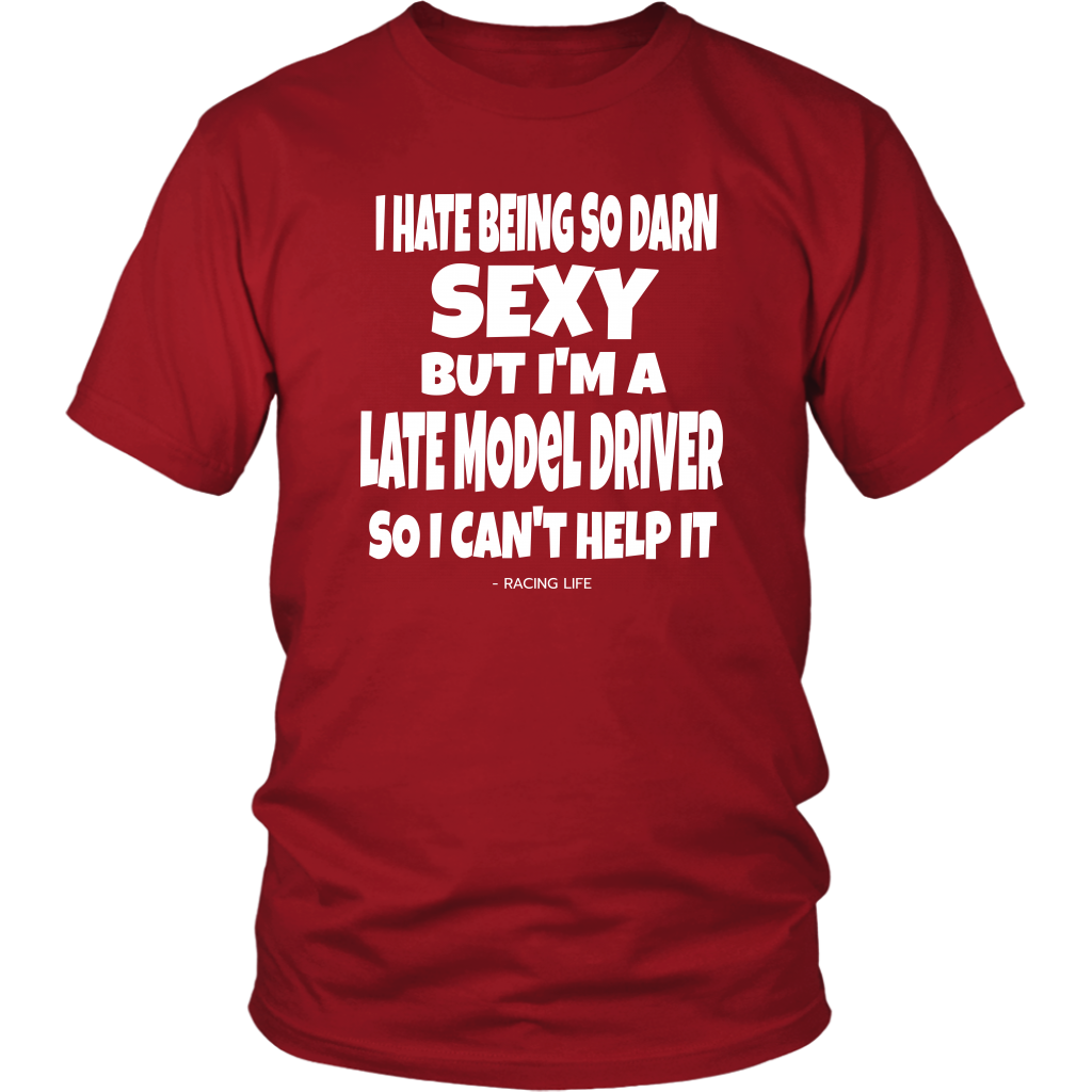 Hate Being So Darn Sexy Late Model Racer Can't Help It - Turn Left T-Shirts Racewear