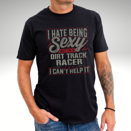 Men's Funny Dirt Track Racing Quote T-Shirts I Hate Being Sexy But I'm A Dirt Track Racers I Can't Help It  Shirts. Late Model  driver shirts, sprint car racing shirt modified racing shirts