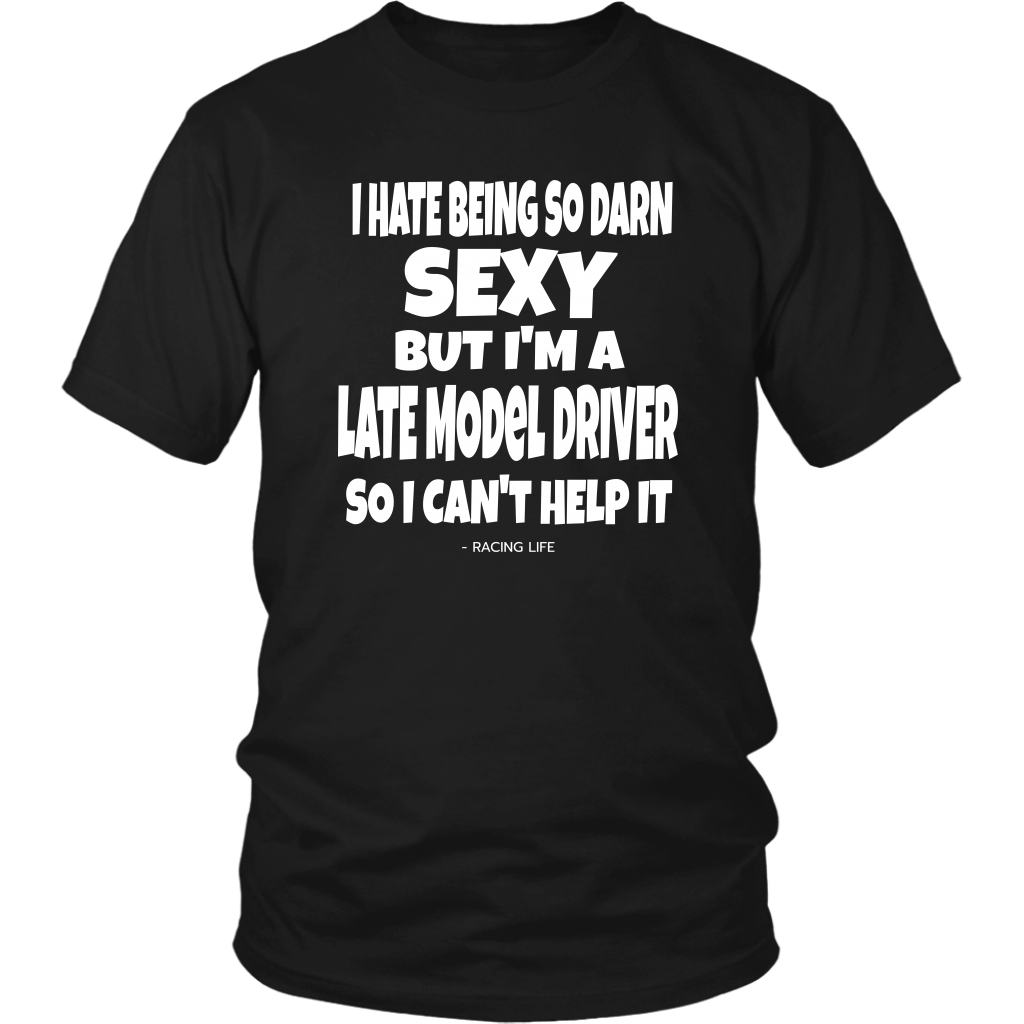 Hate Being So Darn Sexy Late Model Racer Can't Help It - Turn Left T-Shirts Racewear