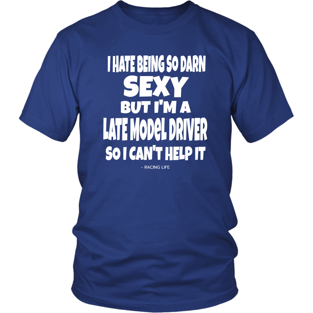 Hate Being So Darn Sexy Late Model Racer Can't Help It - Turn Left T-Shirts Racewear