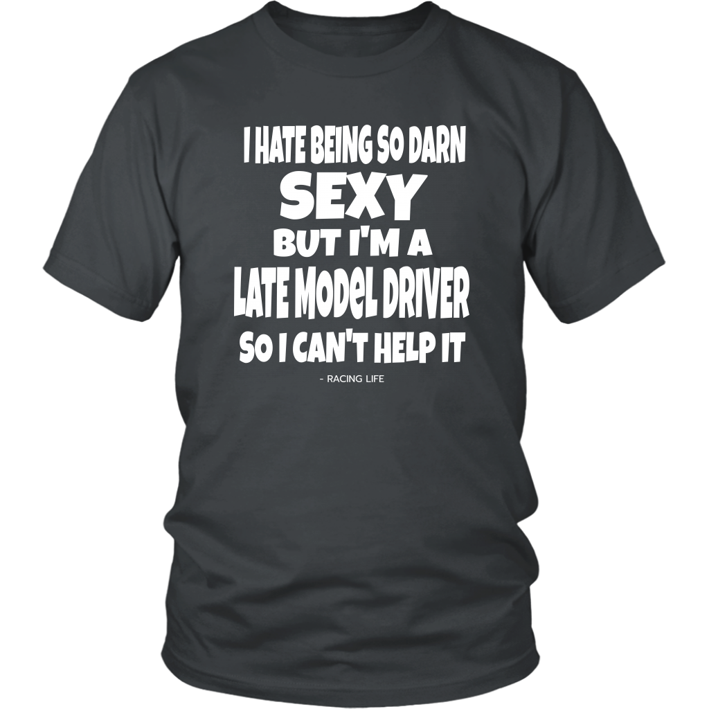 Hate Being So Darn Sexy Late Model Racer Can't Help It - Turn Left T-Shirts Racewear