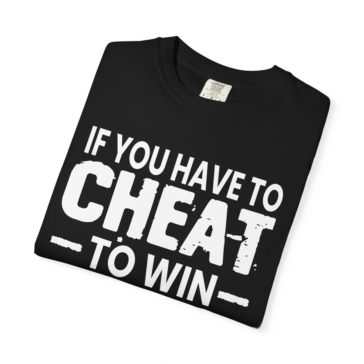 If You Have to Cheat to Win You're Still a Loser Comfort Colors T-Shirt