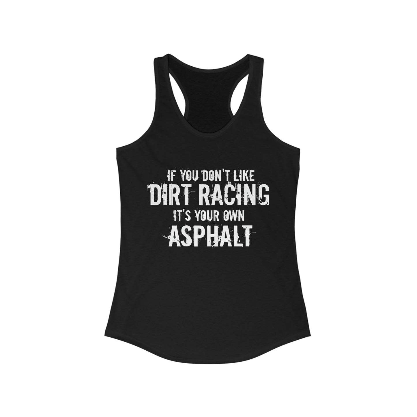 If You Don't Like Dirt Racing It's Your Own Asphalt Racerback Tank