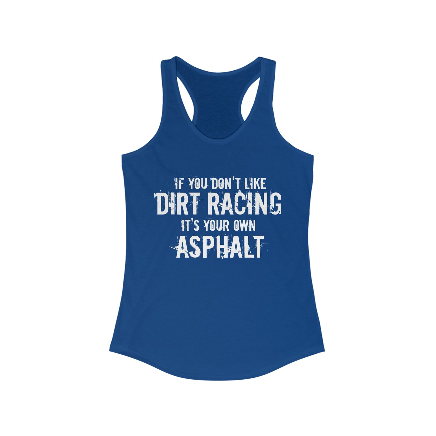 If You Don't Like Dirt Racing It's Your Own Asphalt Racerback Tank