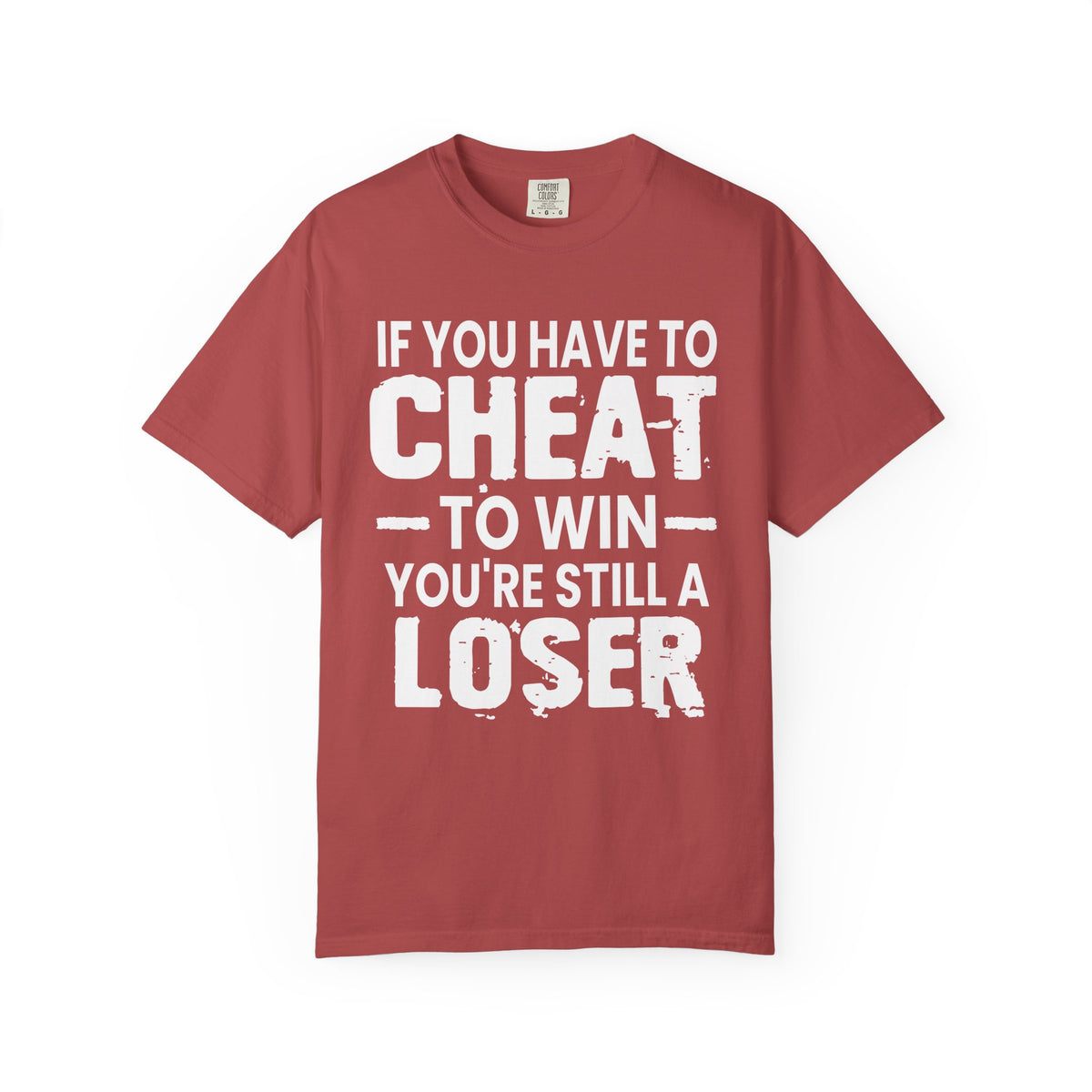 If You Have to Cheat to Win You're Still a Loser Comfort Colors T-Shirt