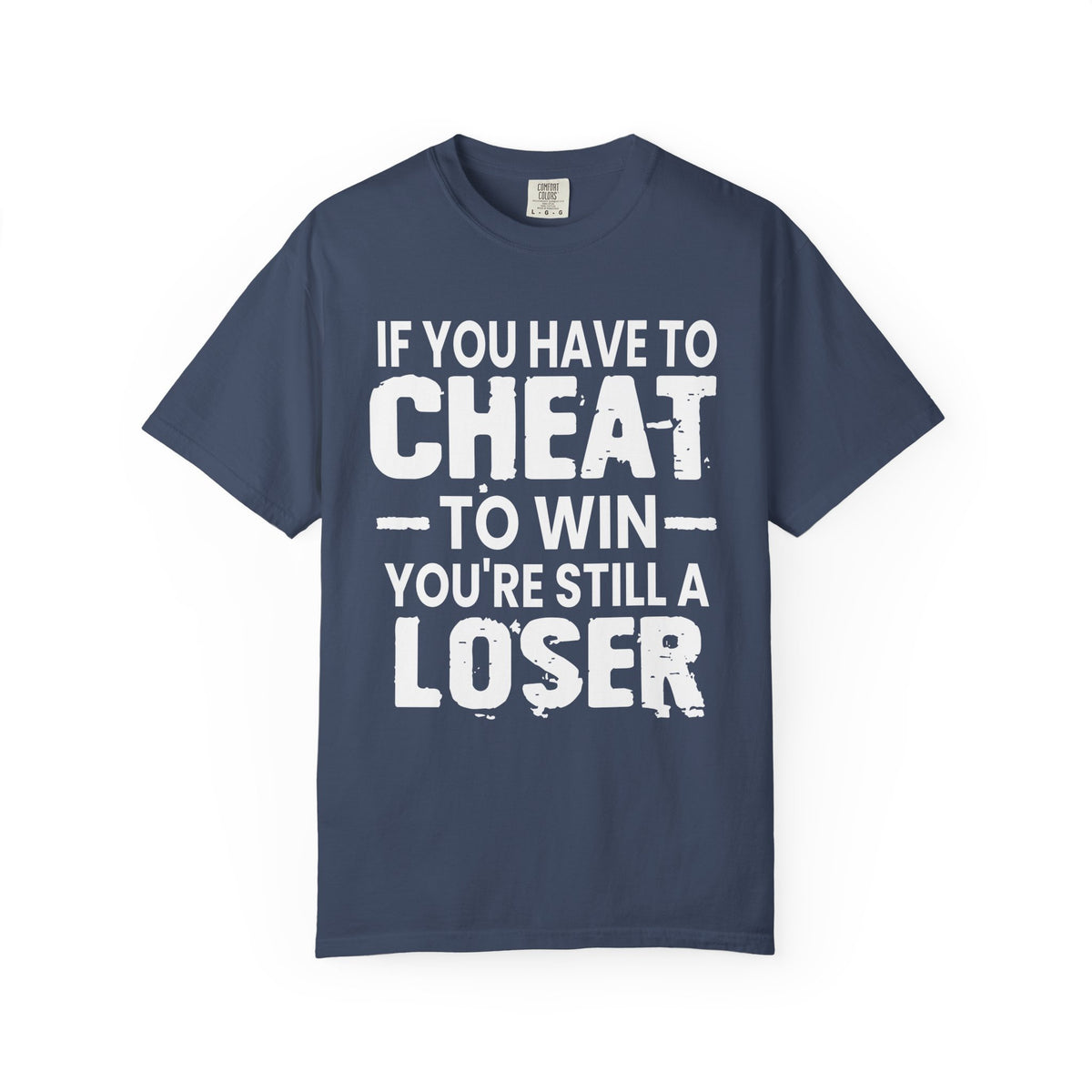 If You Have to Cheat to Win You're Still a Loser Comfort Colors T-Shirt