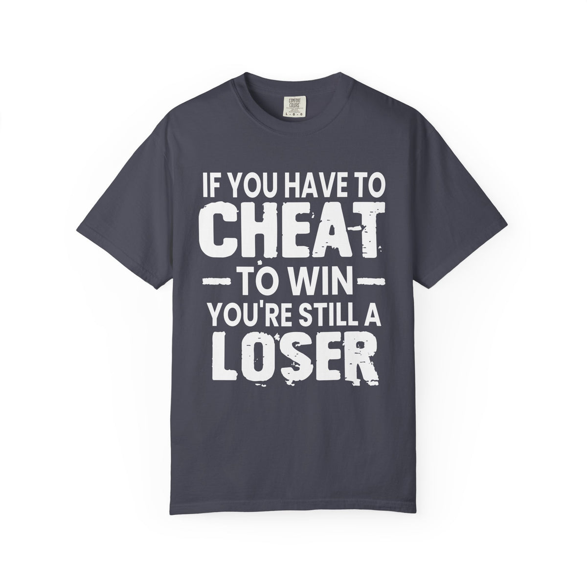 If You Have to Cheat to Win You're Still a Loser Comfort Colors T-Shirt