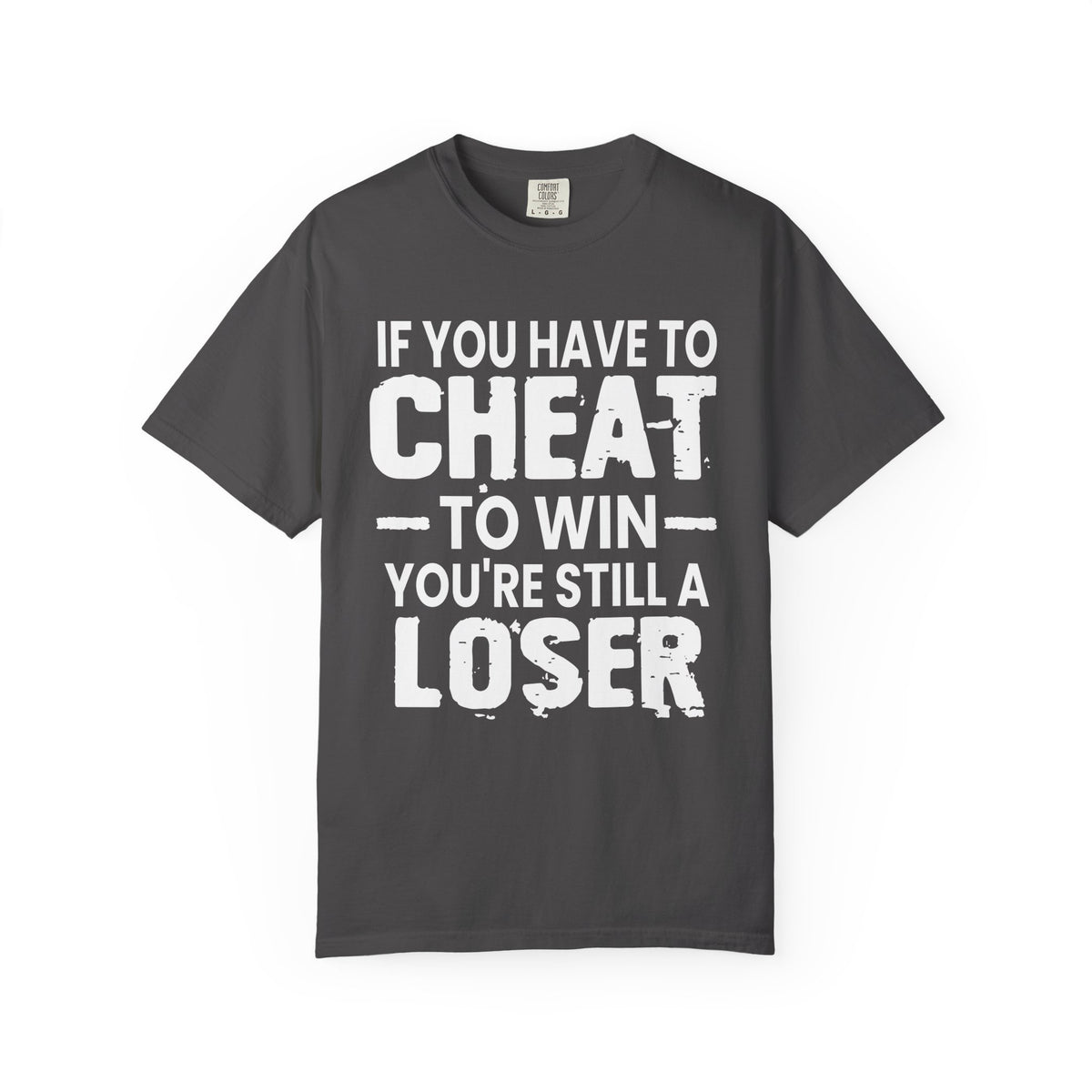 If You Have to Cheat to Win You're Still a Loser Comfort Colors T-Shirt