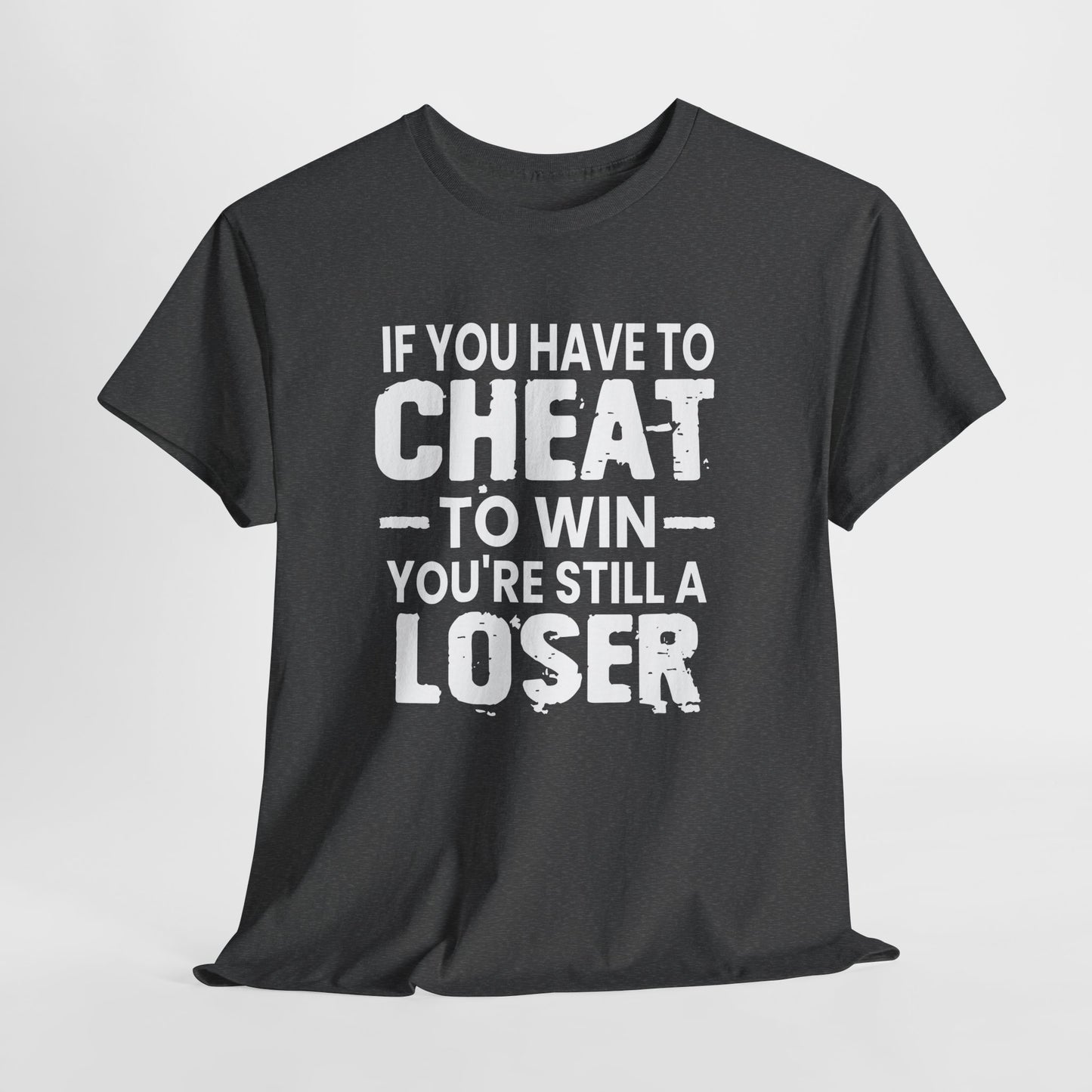 T-Shirt — “If You Have to Cheat to Win You’re Still a Loser” Tee