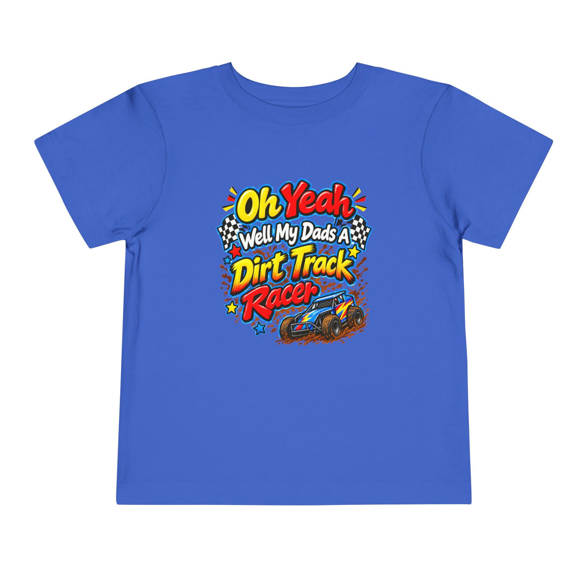 Oh Yeah Well My Dads a Dirt Track Racer Toddler Short Sleeve Tee