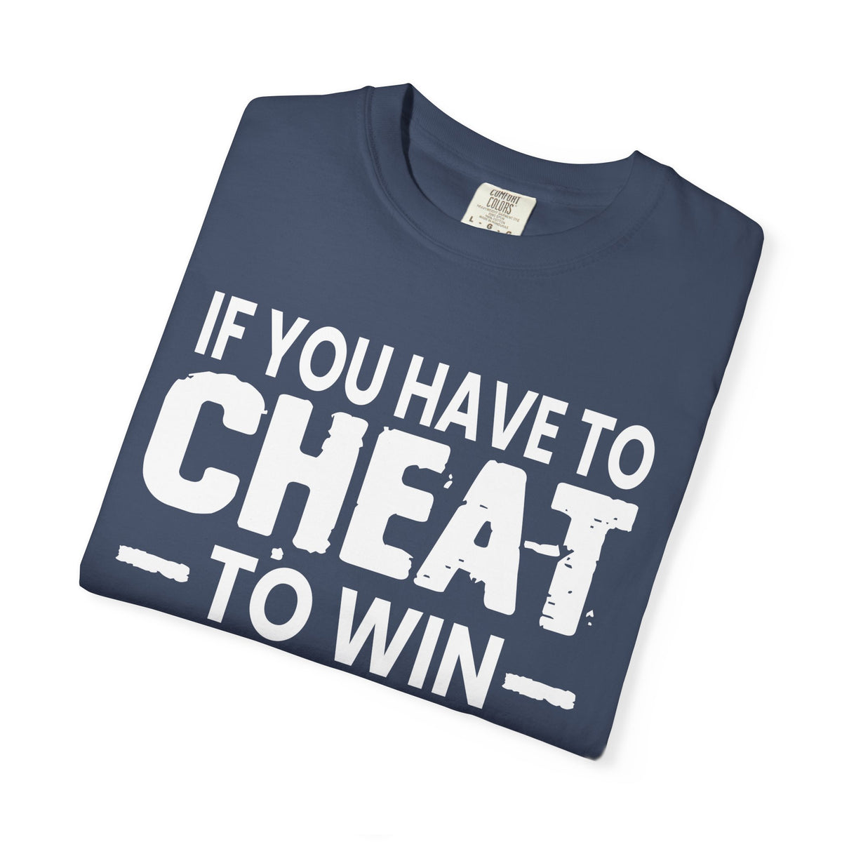If You Have to Cheat to Win You're Still a Loser Comfort Colors T-Shirt