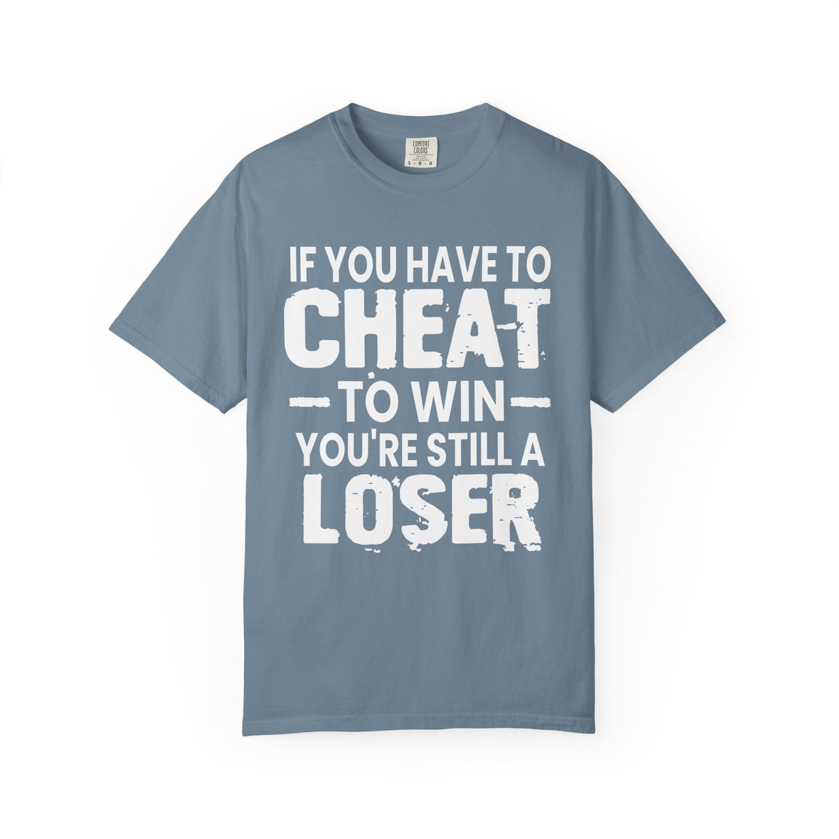 If You Have to Cheat to Win You're Still a Loser Comfort Colors T-Shirt