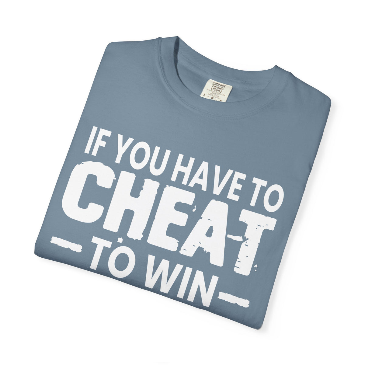 If You Have to Cheat to Win You're Still a Loser Comfort Colors T-Shirt