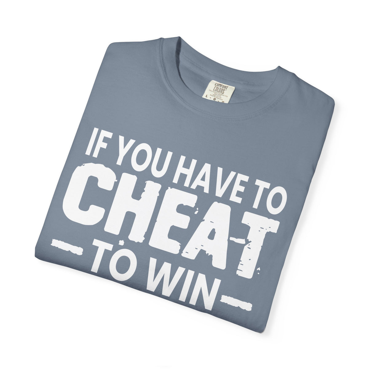 If You Have to Cheat to Win You're Still a Loser Comfort Colors T-Shirt