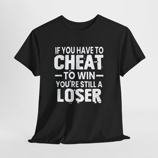 T-Shirt — “If You Have to Cheat to Win You’re Still a Loser” Tee