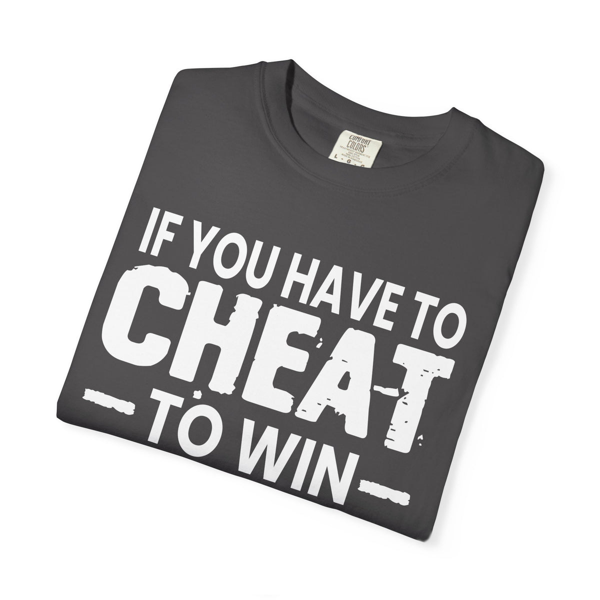 If You Have to Cheat to Win You're Still a Loser Comfort Colors T-Shirt