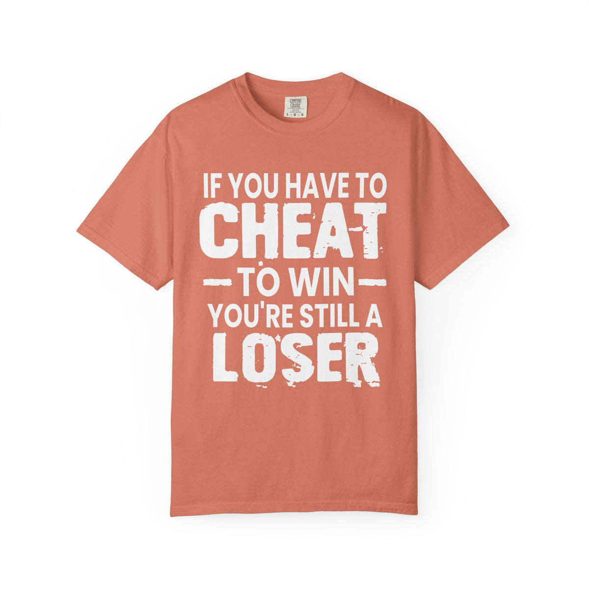 If You Have to Cheat to Win You're Still a Loser Comfort Colors T-Shirt