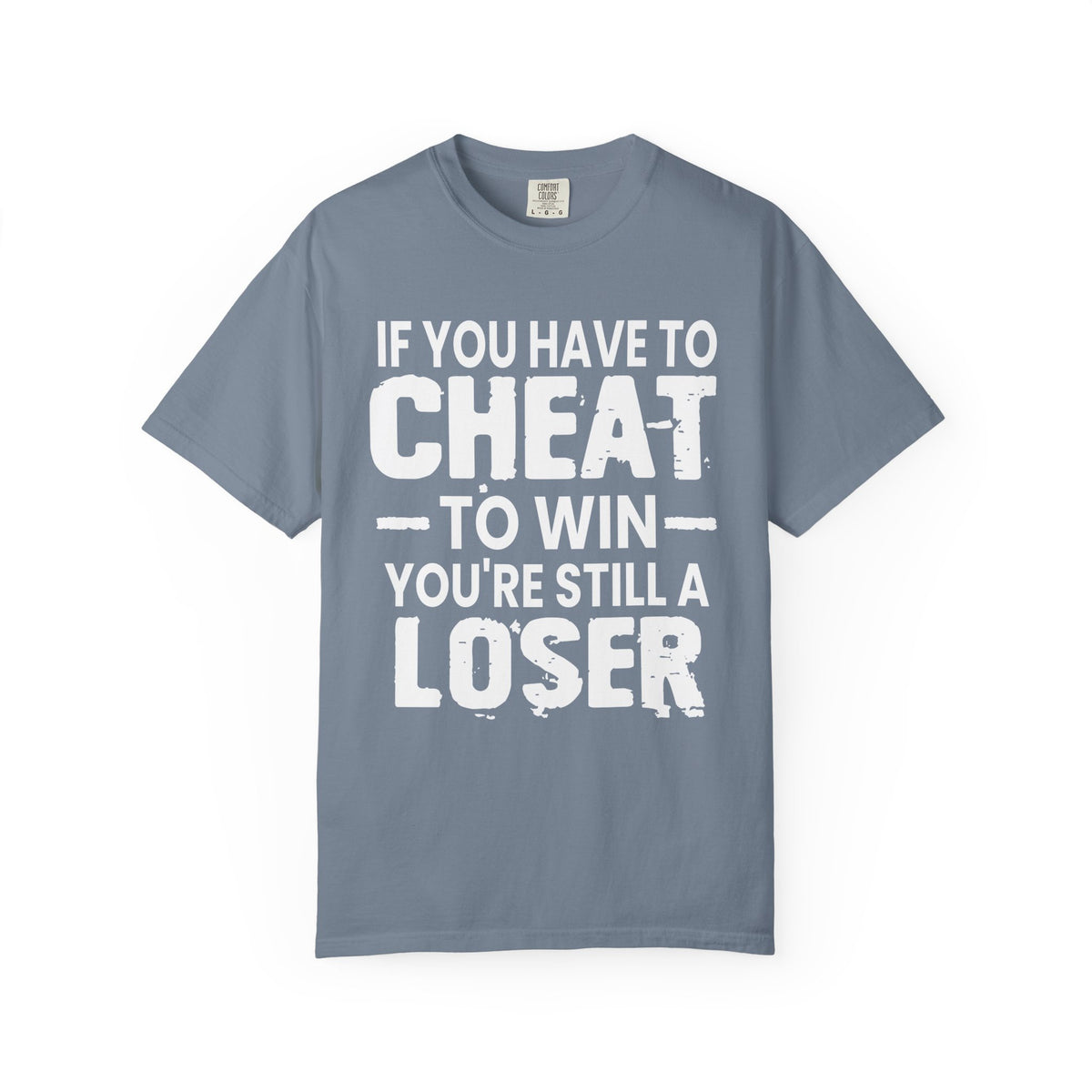 If You Have to Cheat to Win You're Still a Loser Comfort Colors T-Shirt