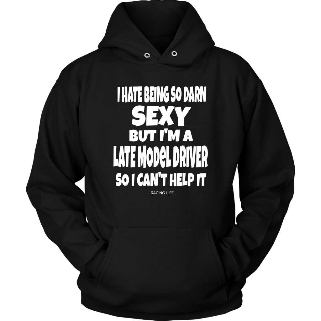 Hate Being So Darn Sexy Late Model Racer Can't Help It  Hoodie - Turn Left T-Shirts Racewear