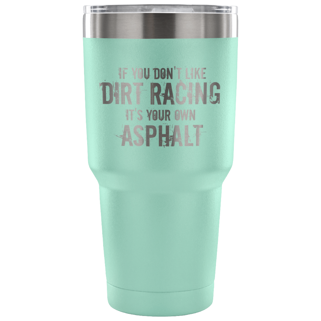 If You Don't Like Dirt Racing 30 oz Travel Tumbler - Turn Left T-Shirts Racewear