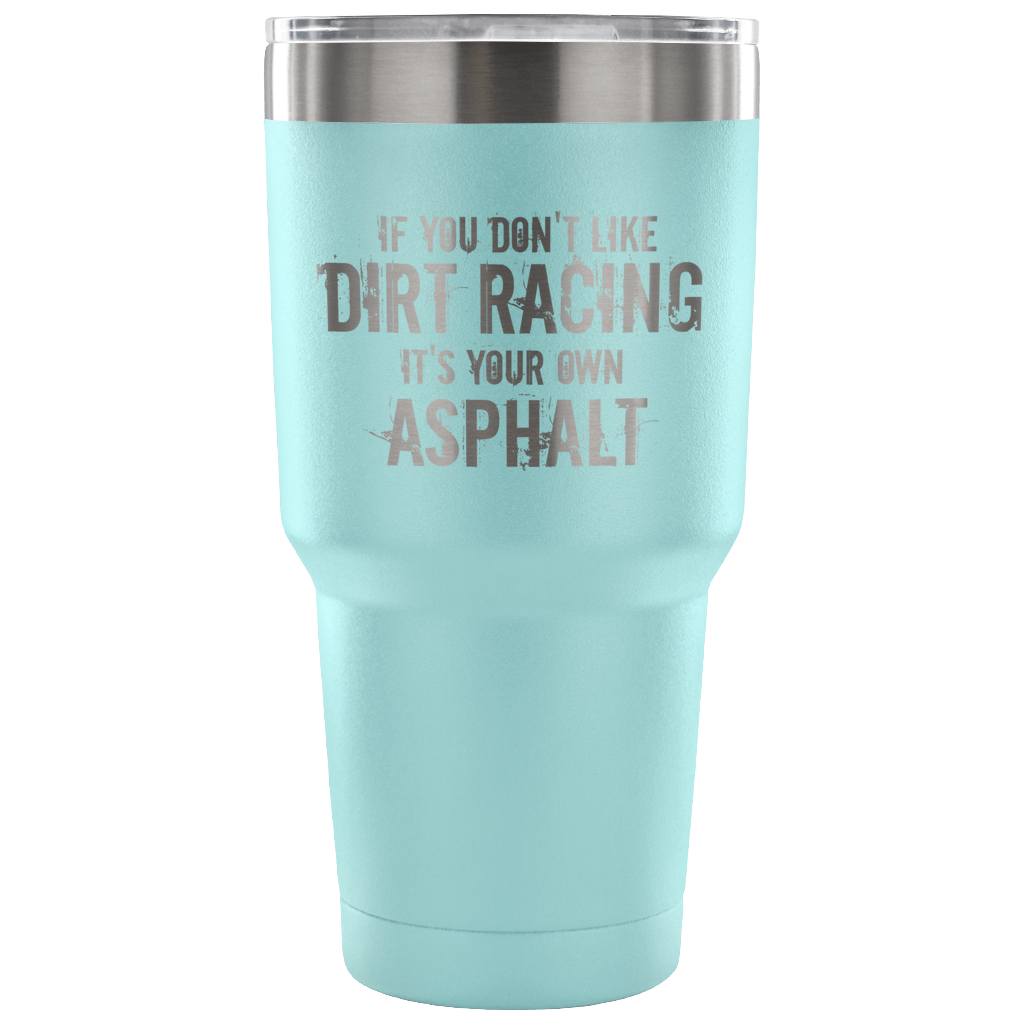 If You Don't Like Dirt Racing 30 oz Travel Tumbler - Turn Left T-Shirts Racewear