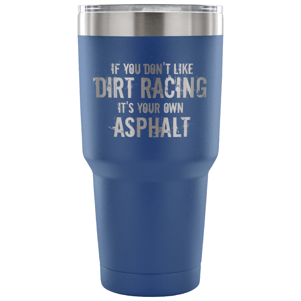 If You Don't Like Dirt Racing 30 oz Travel Tumbler - Turn Left T-Shirts Racewear