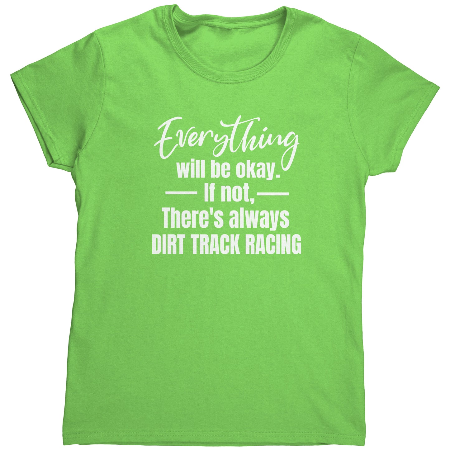 Everything Will Be Okay If Not There's Always Dirt Track Racing Women's T-Shirt