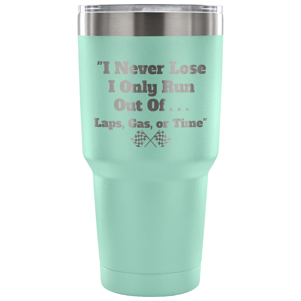 I Never Lose I Only Run Out Of ... 30 oz Travel Tumbler - Turn Left T-Shirts Racewear