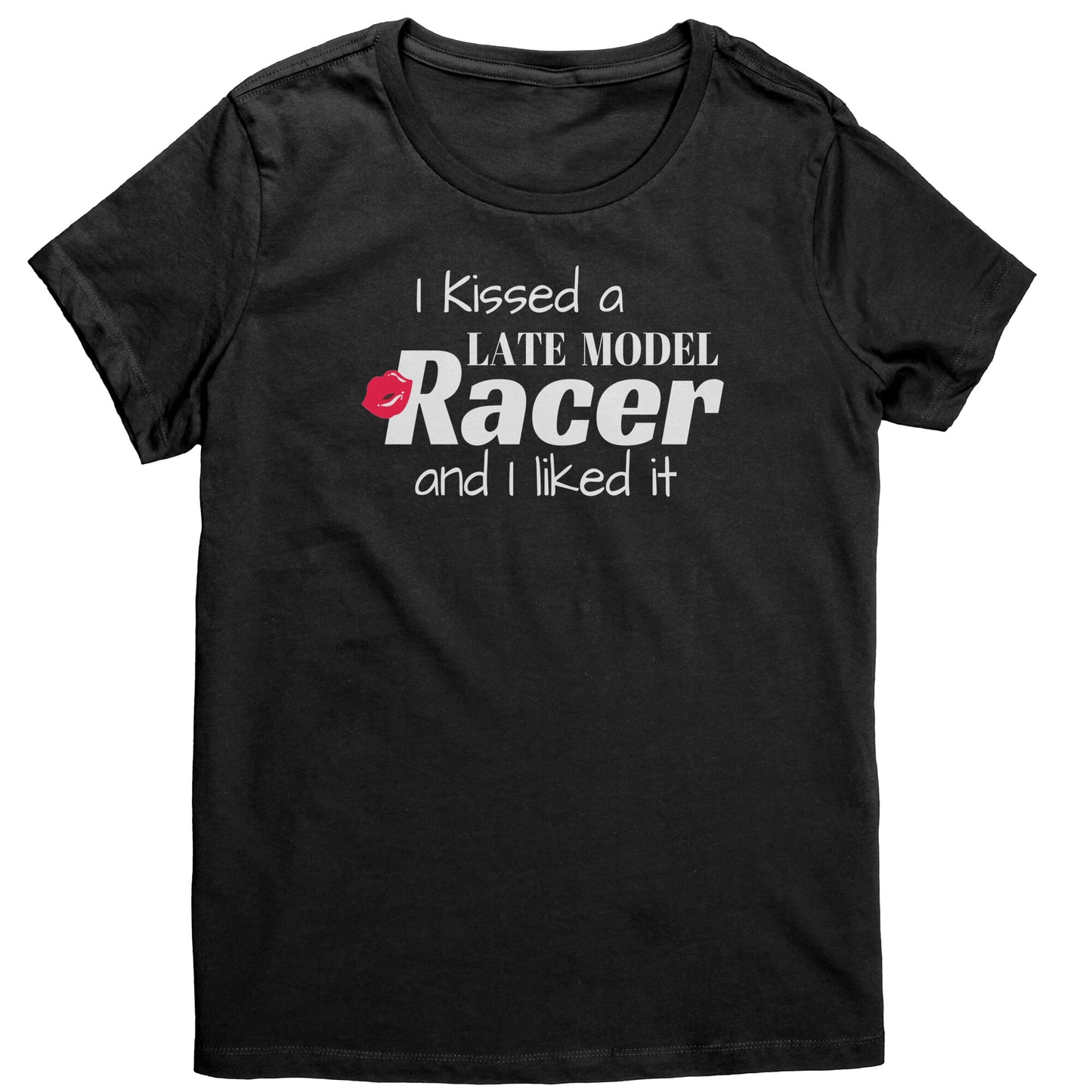 I Kissed a Late Model Racer And I Liked It Women's T-Shirt
