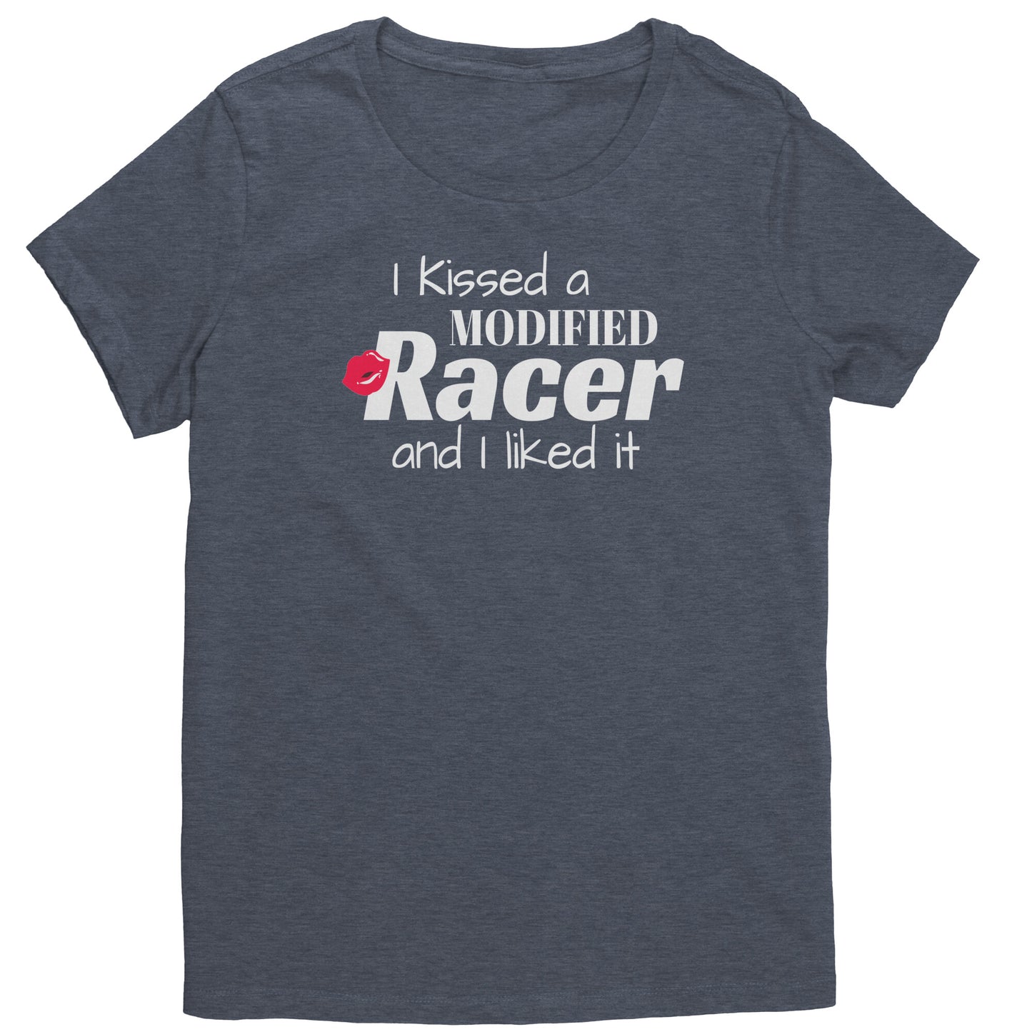 I KISSED A MODIFIED RACER AND I LIKED IT WOMEN T-SHIRT