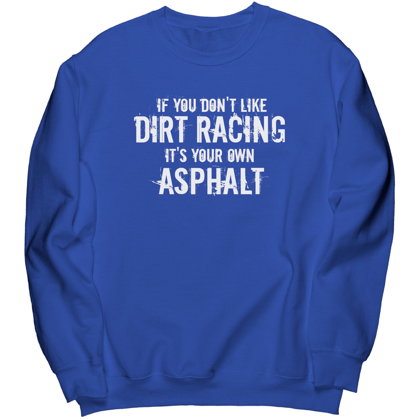 If You Don't Like Dirt Racing It's Your Own Asphalt Sweatshirt