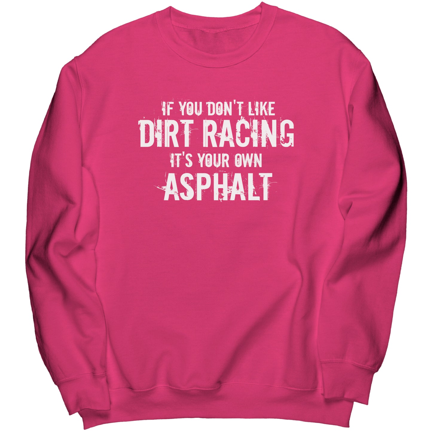 If You Don't Like Dirt Racing It's Your Own Asphalt Sweatshirt