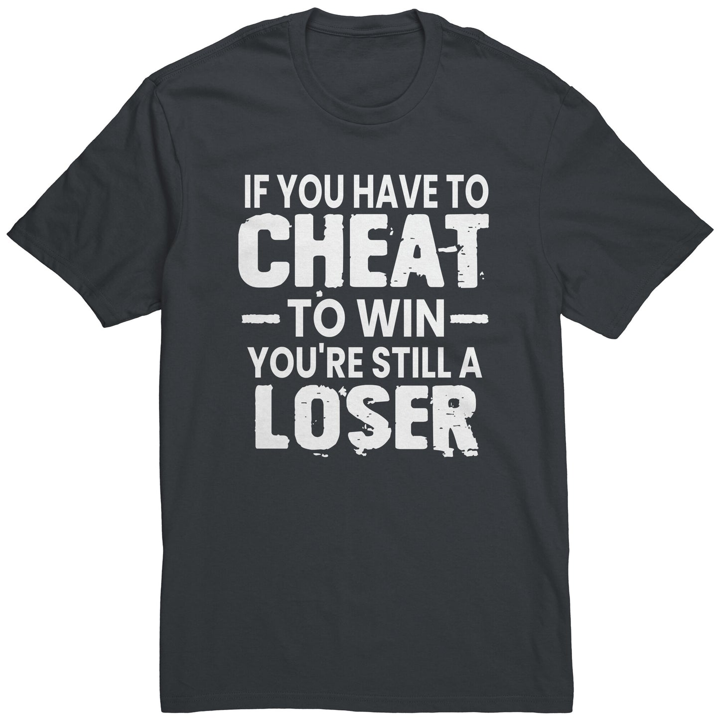 If You Have To Cheat To Win Your Still A Loser T-Shirt
