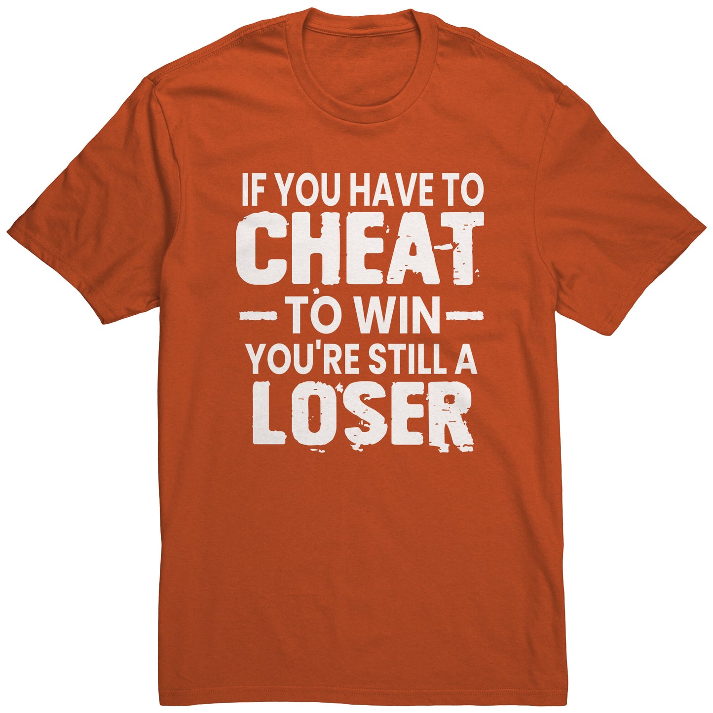 If You Have To Cheat To Win Your Still A Loser T-Shirt