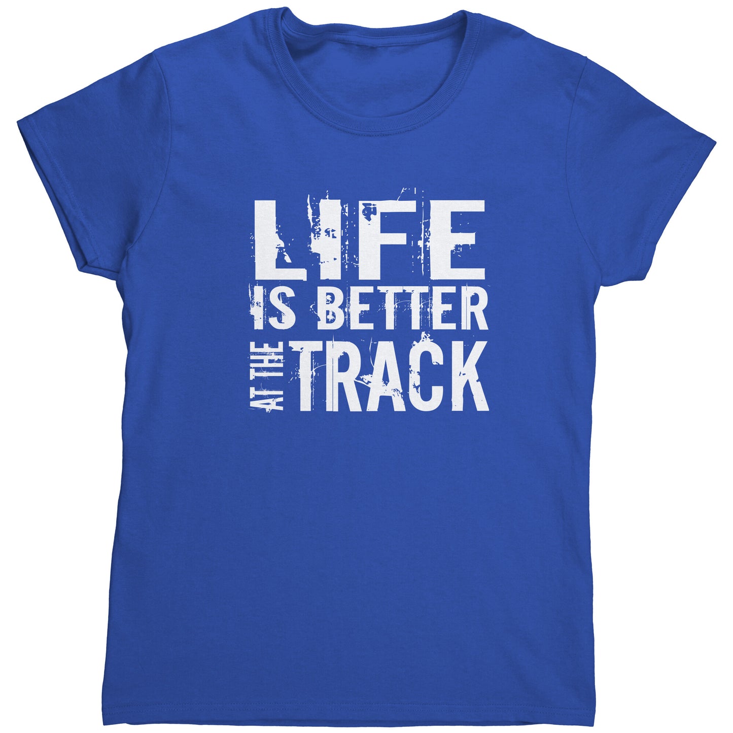 Life Is Better At The Track Distressed Women's T-Shirt