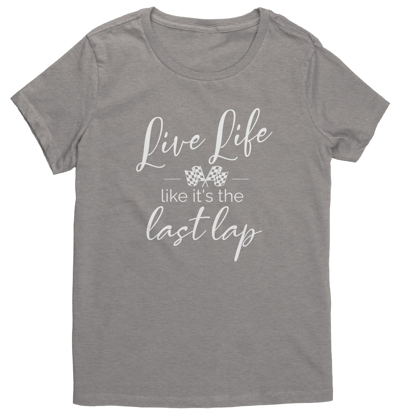 Live Life Like It's The Last Lap T-Shirts