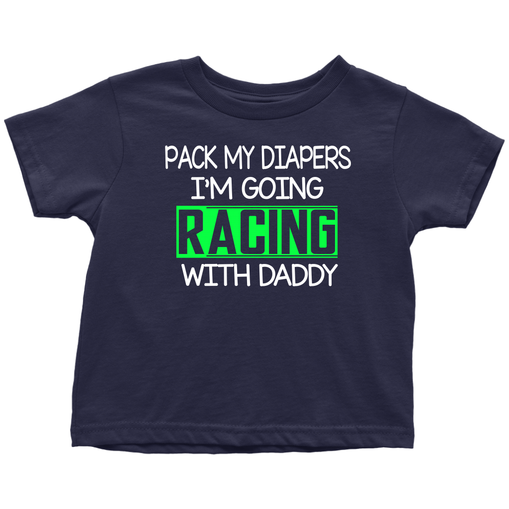 Pack My Diapers I'm Going Racing WIth Daddy Toddler T-Shirts (GRN) - Turn Left T-Shirts Racewear