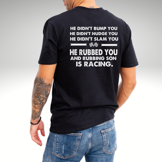 Funny racing quote shirts for men. He Didn't Bump You He Rubbed You Rubbing Is Racing T-shirts. Men's Dirt Track Racing Shirts. 