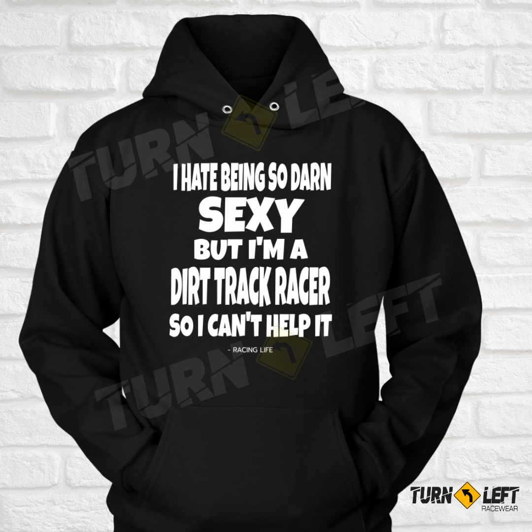 I Hate Being So Darn Sexy But I;m A Dirt Track Racers So I Can't Help It. Mens Dirt Track Racing Hoodie