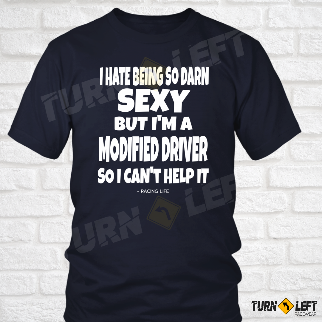 I Hate Beling So Darn Sexy But I'm A Modified Driver So I Can't Help It T-Shirt