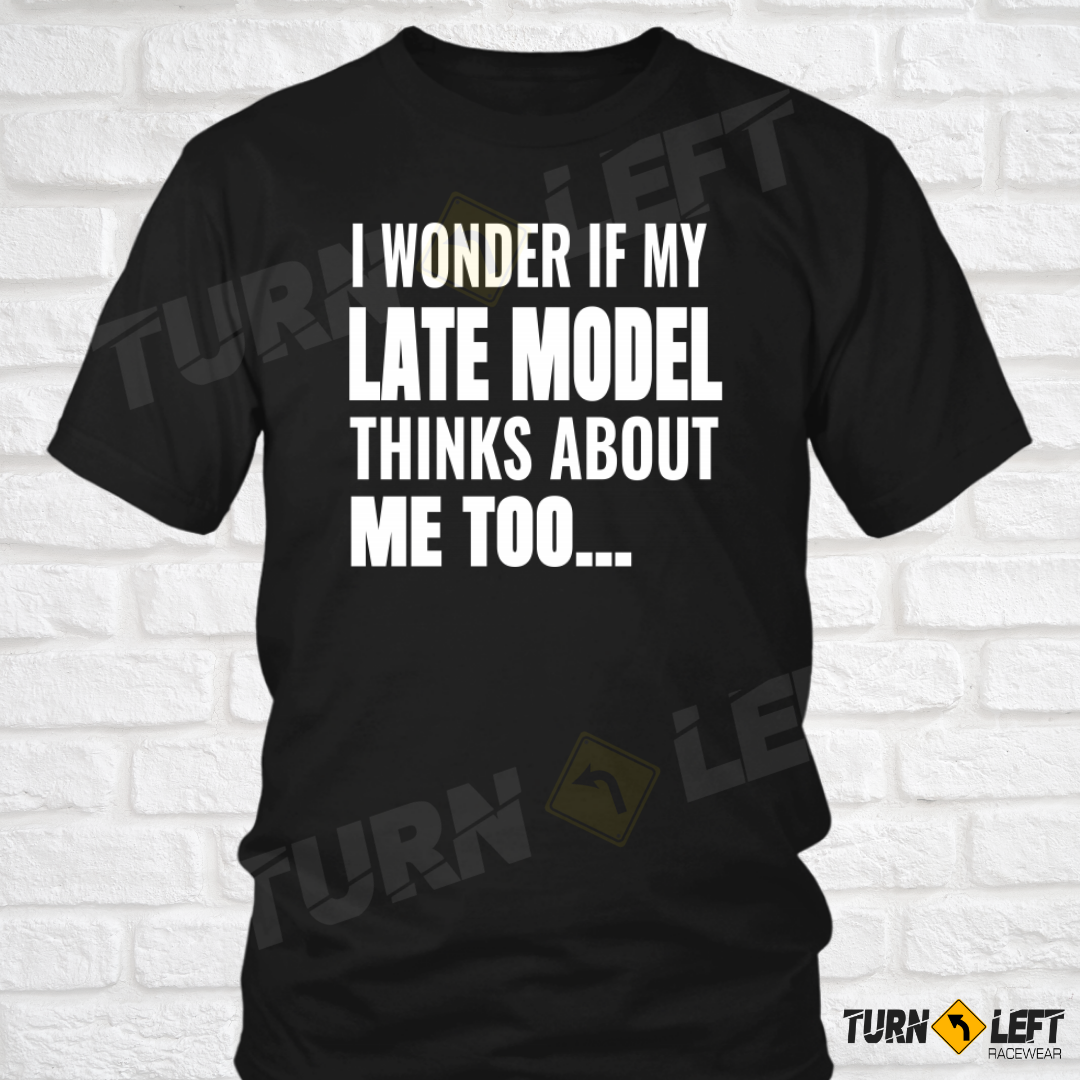 I Wonder If My Late Model Thinks About Me Too T-Shirt